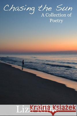 Chasing the Sun: A Collection of Poetry Liza Kline 9781530418923
