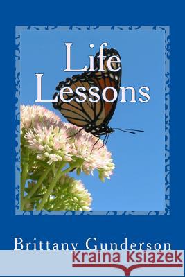 Life Lessons Brittany Gunderson 9781530419210 Createspace Independent Publishing Platform