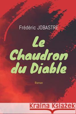 Le Chaudron Du Diable: Roman Frederic Jobastre 9781530419630 Createspace Independent Publishing Platform