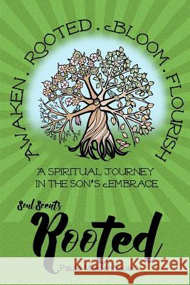 Soul Scents: Rooted: A Spiritual Journey in the Son's Embrace Paula Moldenhauer 9781530421268