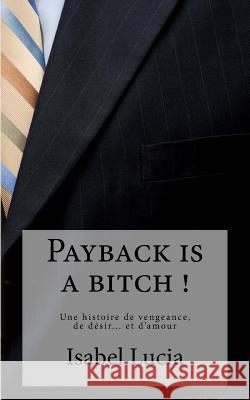 Payback is a bitch ! Lucia, Isabel 9781530421428 Createspace Independent Publishing Platform