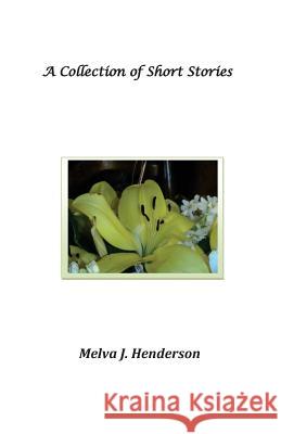A Collection of Short Stories Melva J. Henderson 9781530422050 Createspace Independent Publishing Platform