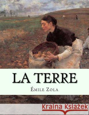 La Terre: Les Rougon-Macquart Jhon L Emile Zola 9781530422180 Createspace Independent Publishing Platform