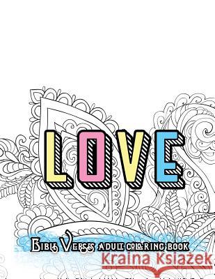 LOVE Bible Verses Adult Coloring Book: Inspirational Quotes and Psalms: Faith and Devotional Worship Colouring Book for Gratitude Blessings and Gifts Adult Coloring Book Sets 9781530422647 Createspace Independent Publishing Platform