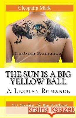 The Sun is a Big Yellow Ball: A Lesbian Romance Mark, Cleopatra 9781530423026 Createspace Independent Publishing Platform