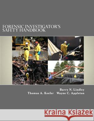 Forensic Investigator's Safety Handbook Barry N. Lindley Thomas a. Keefer Wayne C. Appleton 9781530423194