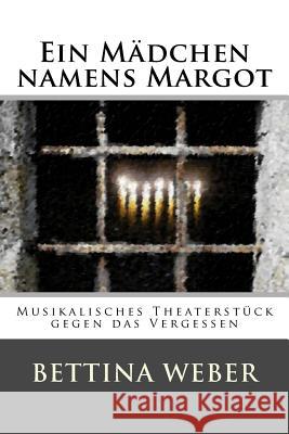 Ein Mädchen namens Margot: Musikalisches Theaterstück gegen das Vergessen Opern-Weberei Frankfurt 9781530423316 Createspace Independent Publishing Platform