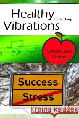 Healthy Vibrations Stress Buster Edition: Instant Stress Relief for Stress Symptoms, Anxiety Symptoms and Symptoms of Depression Dan Harp 9781530424054