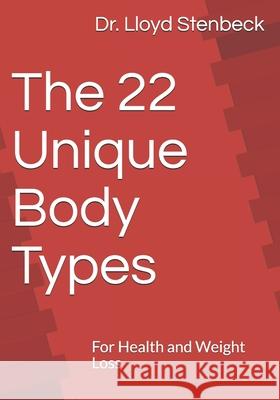 The 22 Unique Body Types: For Health and Weight Loss Dr Lloyd Stenbeck 9781530424580 Createspace Independent Publishing Platform