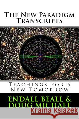The New Paradigm Transcripts: Teachings for a New Tomorrow Endall Beall Doug Michael 9781530424917 Createspace Independent Publishing Platform