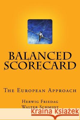 Balanced Scorecard - The European Approach: Assistance for a Succesful Implementation Dr Herwig R. Friedag Dr Walter Schmidt 9781530427604 Createspace Independent Publishing Platform