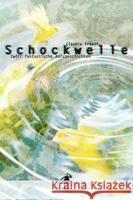 Schockwelle: Zwölf fantastische Kurzgeschichten Freyer, Claudia 9781530429141 Createspace Independent Publishing Platform