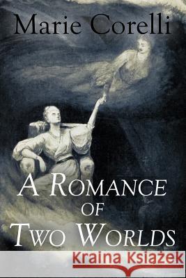 A Romance of Two Worlds Marie Corelli 9781530429585