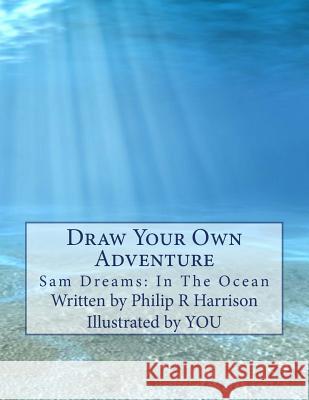 Draw Your Own Adventure Sam Dreams: In The Ocean Harrison, Philip R. 9781530430765