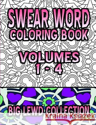 Swear Word Coloring Book: Big Lewd Collection (Volumes 1 - 4) Crude Carol Swear Word Coloring Book 9781530430819