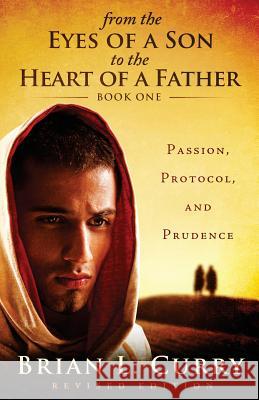From the Eyes of a Son to the Heart of a Father: Passion, Protocol, and Prudence Brian L. Curry 9781530431601