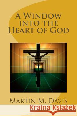 A Window Into the Heart of God Martin M. Davis 9781530434084