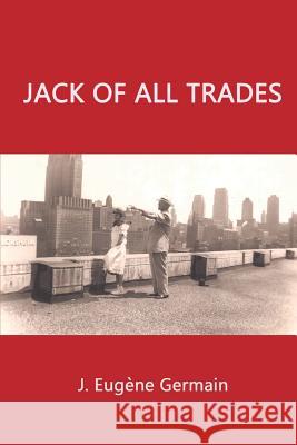 Jack of all trades Germain, Joseph Eugene 9781530434824 Createspace Independent Publishing Platform