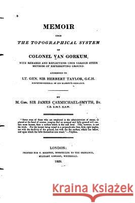 Memoir Upon the Topographical System of Colonel Van Gorkum James Carmichael-Smyth 9781530435357