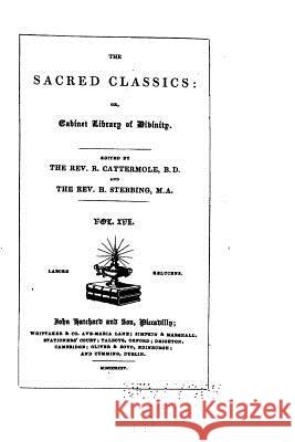 The Sacred Classics, Or, Cabinet Library of Divinity - Vol. XVII R. Cattermole 9781530435838