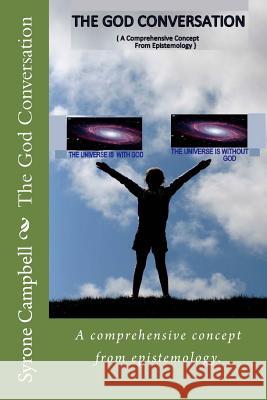The God Conversation: A Comprehensive Concept from Epistemology. Syrone Campbell 9781530436828 Createspace Independent Publishing Platform