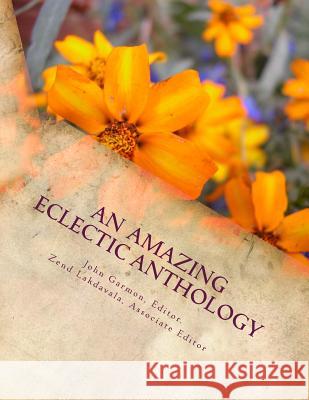 An Amazing Eclectic Anthology John Garmon John Garmon Zend Lakdavala 9781530438082 Createspace Independent Publishing Platform