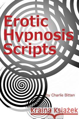 Erotic Hypnosis Scripts Charlie Bitten 9781530438273