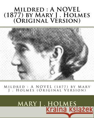 Mildred: A NOVEL (1877) by Mary J . Holmes (Original Version) Holmes, Mary J. 9781530439805 Createspace Independent Publishing Platform