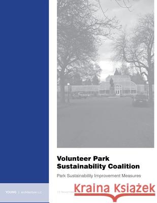 Volunteer Park Sustainability Coalition: Park Sustainability Improvement Measures Adam Young 9781530440191 Createspace Independent Publishing Platform