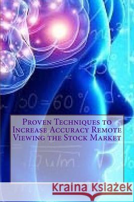 Proven Techniques to Increase Accuracy Remote Viewing the Stock Market: Published by the Institute for Solar Studies, Santa Monica, CA. MR Scott Rauvers 9781530441006 Createspace Independent Publishing Platform