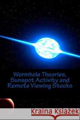 Wormhole Theories, Sunspot Activity and Remote Viewing Stocks: Published by the Institute for Solar Studies, Santa Monica, CA. MR Scott Rauvers 9781530441174 Createspace Independent Publishing Platform