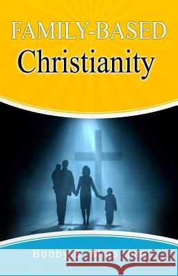 Family-Based Christianity Bobby E. Mill 9781530441679