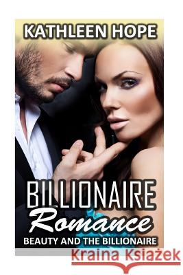 Billionaire Romance: Beauty and the Billionaire Kathleen Hope 9781530442591 Createspace Independent Publishing Platform