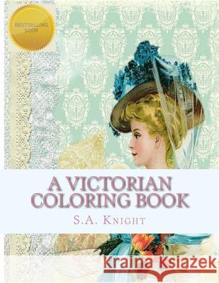 A Victorian Coloring Book: Relax and unwind with this beautiful coloring book with images from the victorian era. Knight, S. a. 9781530442652 Createspace Independent Publishing Platform
