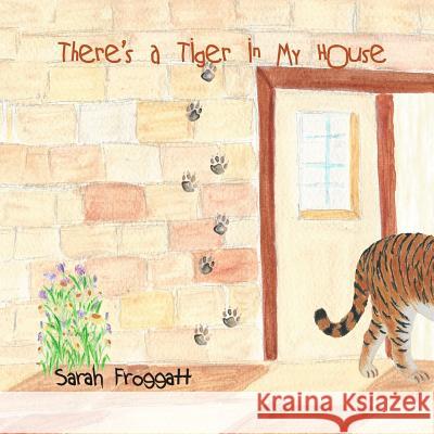 There's a tiger in my house Froggatt, Sarah 9781530443147