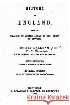 History of England, from the invasion of Julius Caesar to the reign of Victoria Markham, Mrs 9781530443314 Createspace Independent Publishing Platform