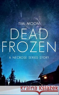 Dead Frozen: A Necrose Series Story Tim Moon 9781530443321 Createspace Independent Publishing Platform