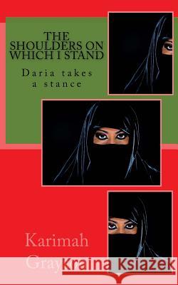 The Shoulders On Which I Stand: Daria takes a stance Grayson, Karimah 9781530443529 Createspace Independent Publishing Platform