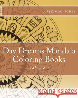 Day Dreams Mandala Coloring Books, Volume 2 Raymond J. Jones Raymond J. Jones Raymond J. Jones 9781530444106 Createspace Independent Publishing Platform