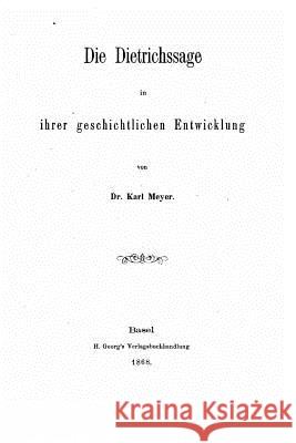 Die Dietrichssage in ihrer geschichtlichen entwicklung Meyer, Karl 9781530444809