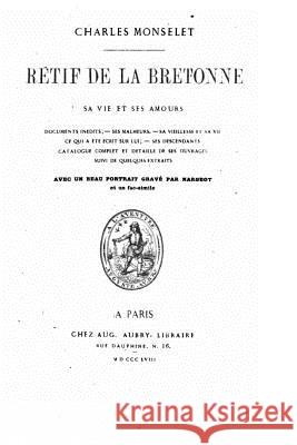 Rétif de la Bretonne, Sa Vie Et Ses Amours Monselet, Charles 9781530445288 Createspace Independent Publishing Platform