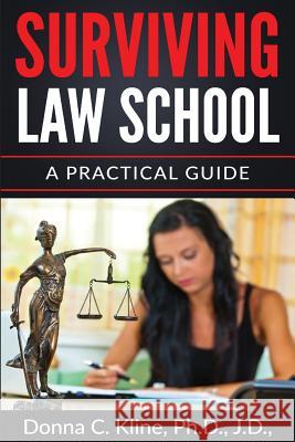 Surviving Law School: A Practical Guide Ph. D. J. D., Donna C. Kline 9781530445516 Createspace Independent Publishing Platform