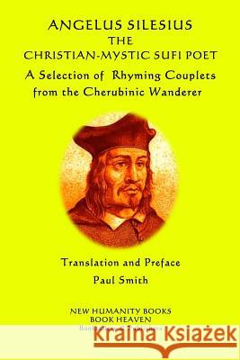 Angelus Silesius The Christian-Mystic Sufi Poet: A Selection of Rhyming Couplets from the Cherubinic Wanderer Smith, Paul 9781530446223