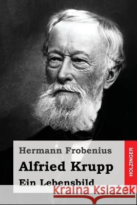 Alfried Krupp: Ein Lebensbild Hermann Frobenius 9781530446810 Createspace Independent Publishing Platform