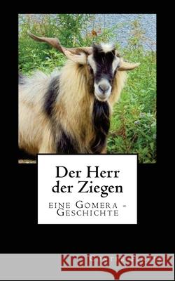 Der Herr der Ziegen: eine Gomera - Geschichte Finger, Günter 9781530447282 Createspace Independent Publishing Platform