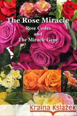 The Rose Miracle: Rose Codes And The Miracle Gene Henderson, Christine 9781530447329 Createspace Independent Publishing Platform