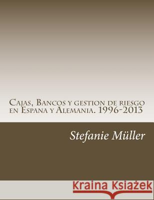 Cajas, Bancos y gestion de riesgo en Espana y Alemania. 1996-2013: ¿Por qué sin ética no hay estabilidad financiera? Muller, Stefanie Claudia 9781530447367