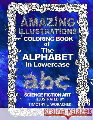 Amazing Illustrations-The Alphabet in Lowercase Timothy L. Worachek Timothy L. Worachek 9781530450084 Createspace Independent Publishing Platform