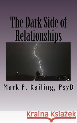 The Dark Side of Relationships: The systems of the Psychic War on Humanity, how every relationship is affected and how to stop it. Mark F. Kailin 9781530451661 Createspace Independent Publishing Platform
