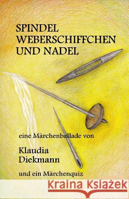 Spindel, Weberschiffchen Und Nadel: Eine Maerchenballade Klaudia Diekmann 9781530452255